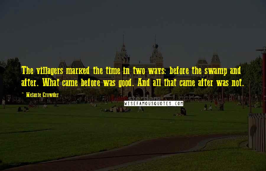 Melanie Crowder Quotes: The villagers marked the time in two ways: before the swamp and after. What came before was good. And all that came after was not.