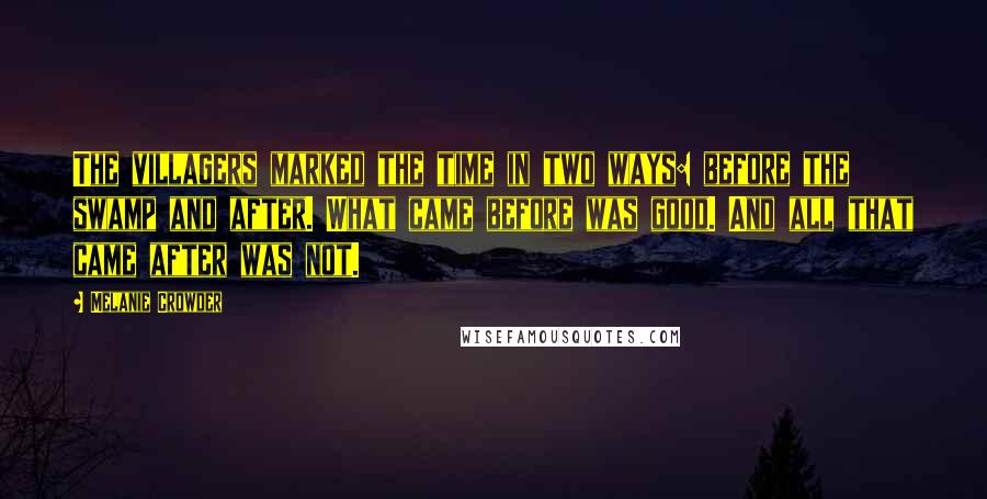 Melanie Crowder Quotes: The villagers marked the time in two ways: before the swamp and after. What came before was good. And all that came after was not.