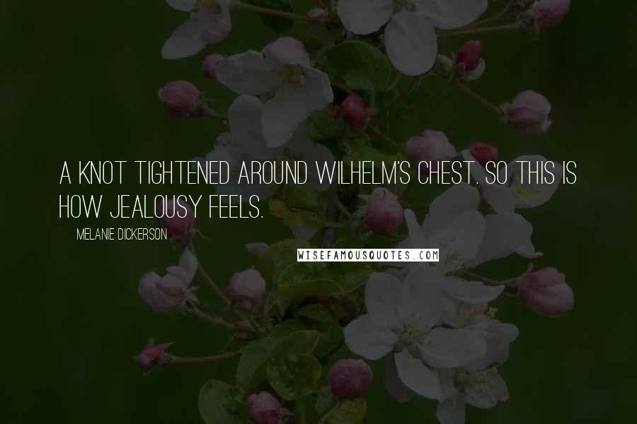 Melanie Dickerson Quotes: A knot tightened around Wilhelm's chest. So this is how jealousy feels.