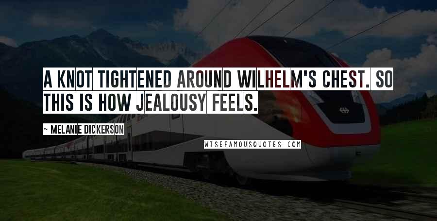 Melanie Dickerson Quotes: A knot tightened around Wilhelm's chest. So this is how jealousy feels.
