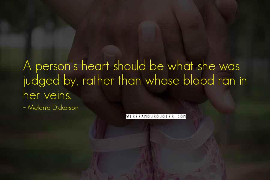 Melanie Dickerson Quotes: A person's heart should be what she was judged by, rather than whose blood ran in her veins.