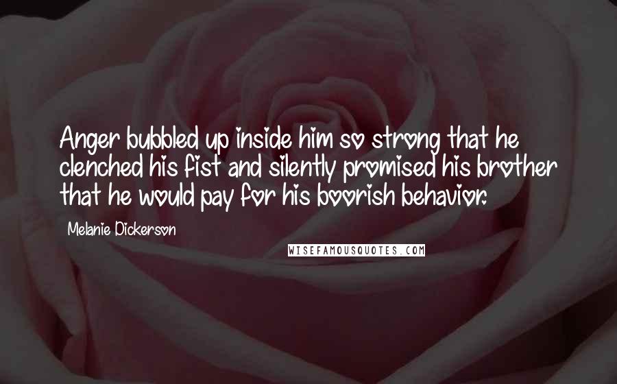 Melanie Dickerson Quotes: Anger bubbled up inside him so strong that he clenched his fist and silently promised his brother that he would pay for his boorish behavior.