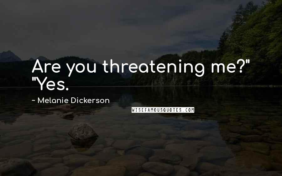 Melanie Dickerson Quotes: Are you threatening me?" "Yes.