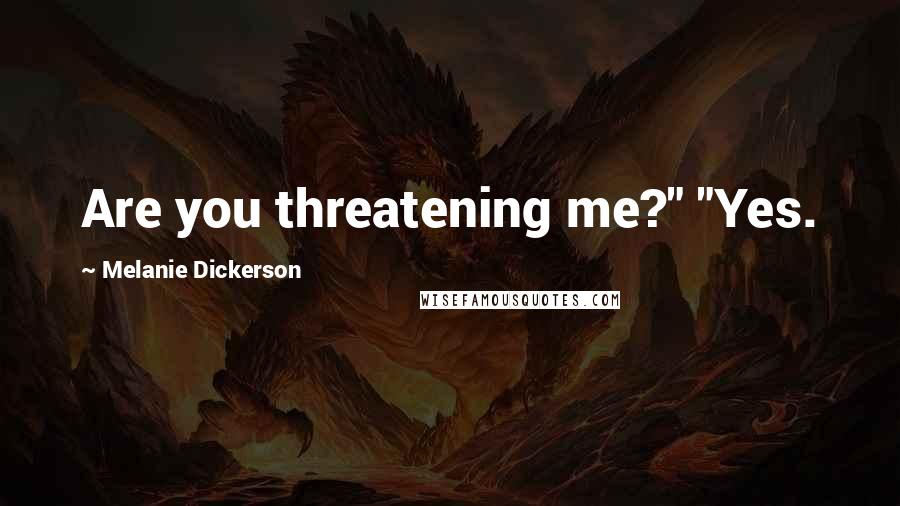 Melanie Dickerson Quotes: Are you threatening me?" "Yes.