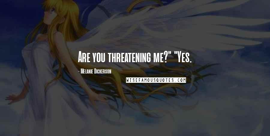 Melanie Dickerson Quotes: Are you threatening me?" "Yes.