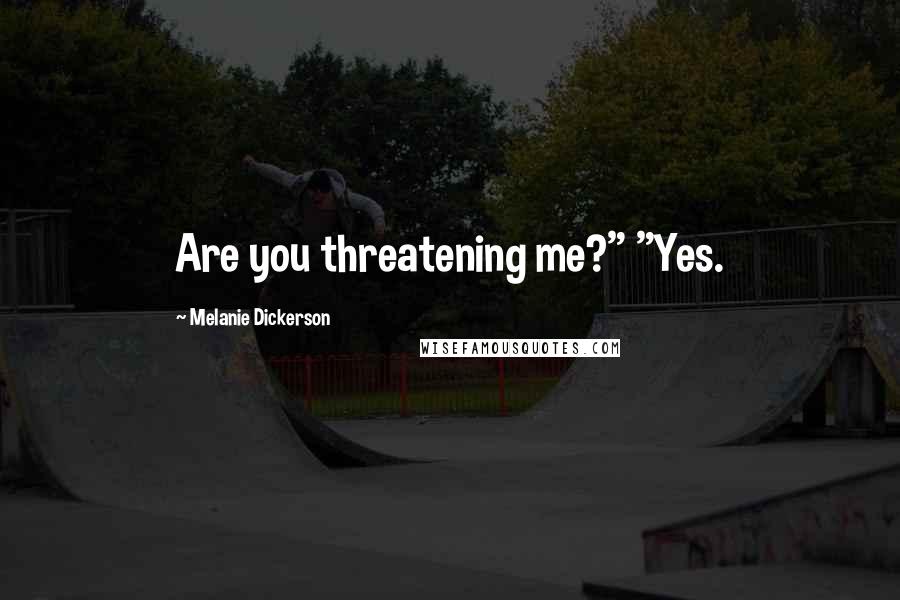 Melanie Dickerson Quotes: Are you threatening me?" "Yes.