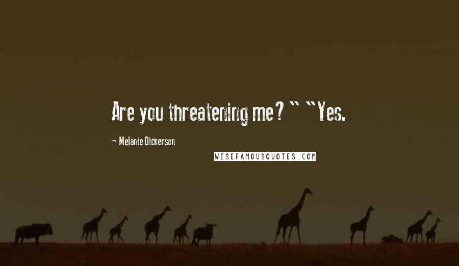 Melanie Dickerson Quotes: Are you threatening me?" "Yes.