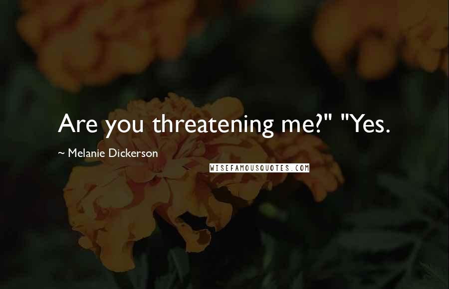 Melanie Dickerson Quotes: Are you threatening me?" "Yes.