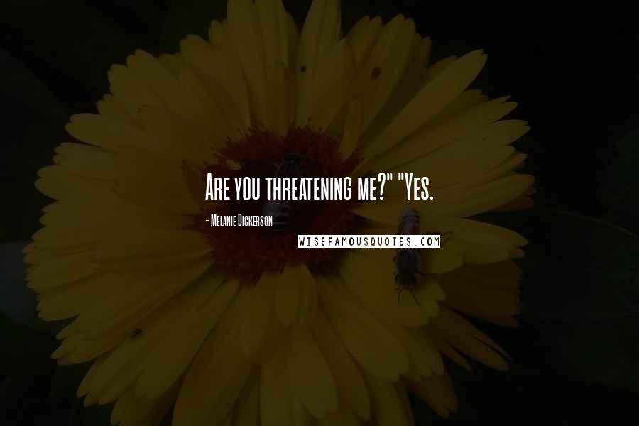 Melanie Dickerson Quotes: Are you threatening me?" "Yes.