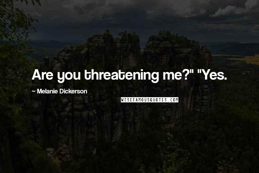 Melanie Dickerson Quotes: Are you threatening me?" "Yes.