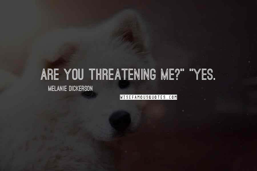 Melanie Dickerson Quotes: Are you threatening me?" "Yes.