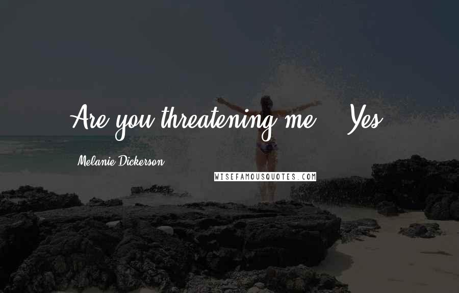 Melanie Dickerson Quotes: Are you threatening me?" "Yes.