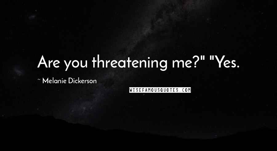 Melanie Dickerson Quotes: Are you threatening me?" "Yes.
