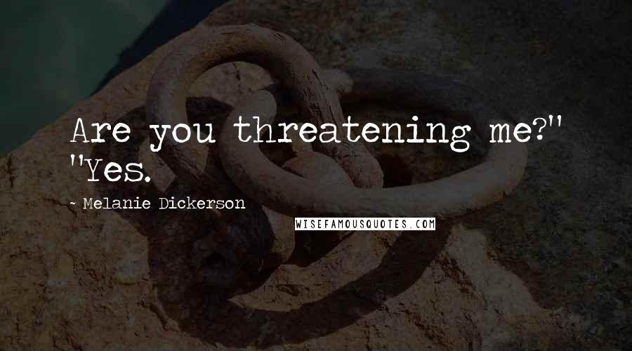 Melanie Dickerson Quotes: Are you threatening me?" "Yes.