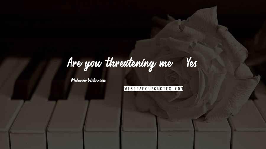 Melanie Dickerson Quotes: Are you threatening me?" "Yes.