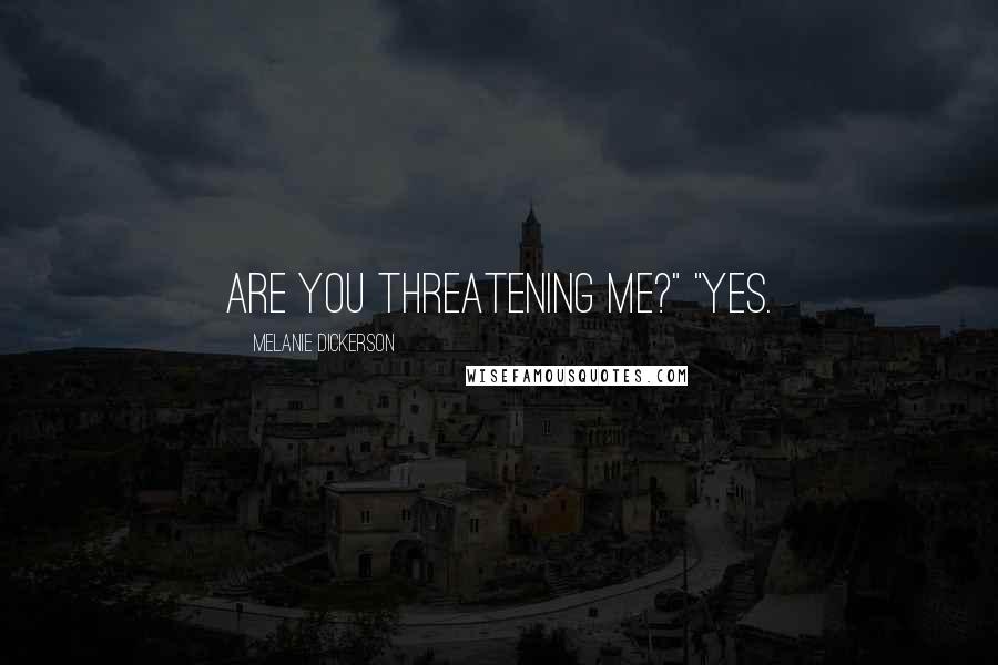 Melanie Dickerson Quotes: Are you threatening me?" "Yes.