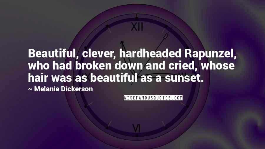 Melanie Dickerson Quotes: Beautiful, clever, hardheaded Rapunzel, who had broken down and cried, whose hair was as beautiful as a sunset.