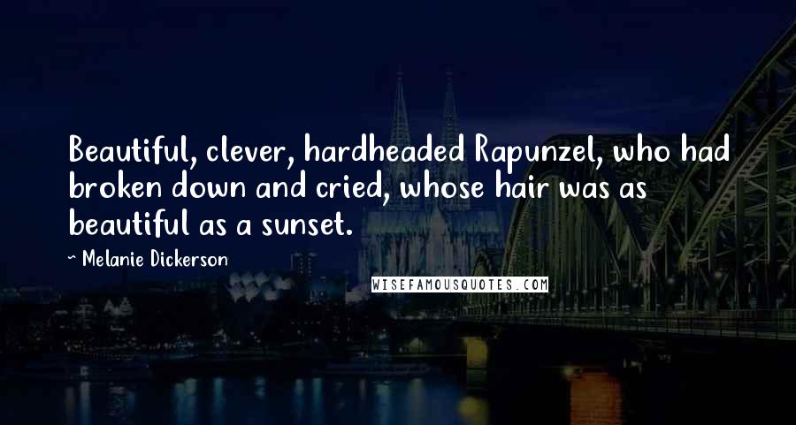 Melanie Dickerson Quotes: Beautiful, clever, hardheaded Rapunzel, who had broken down and cried, whose hair was as beautiful as a sunset.