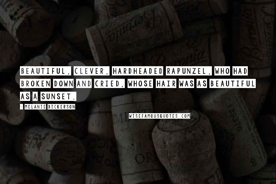 Melanie Dickerson Quotes: Beautiful, clever, hardheaded Rapunzel, who had broken down and cried, whose hair was as beautiful as a sunset.