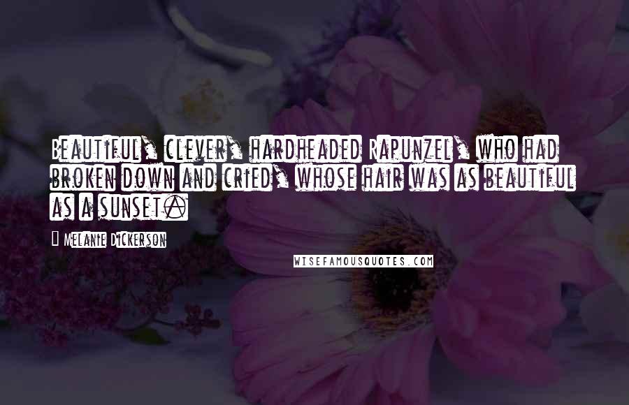 Melanie Dickerson Quotes: Beautiful, clever, hardheaded Rapunzel, who had broken down and cried, whose hair was as beautiful as a sunset.