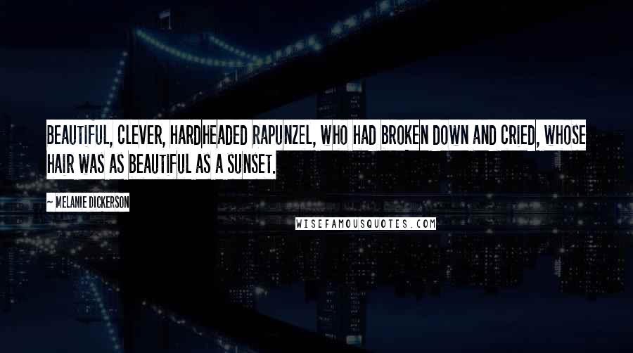 Melanie Dickerson Quotes: Beautiful, clever, hardheaded Rapunzel, who had broken down and cried, whose hair was as beautiful as a sunset.