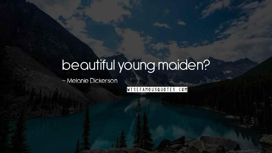 Melanie Dickerson Quotes: beautiful young maiden?