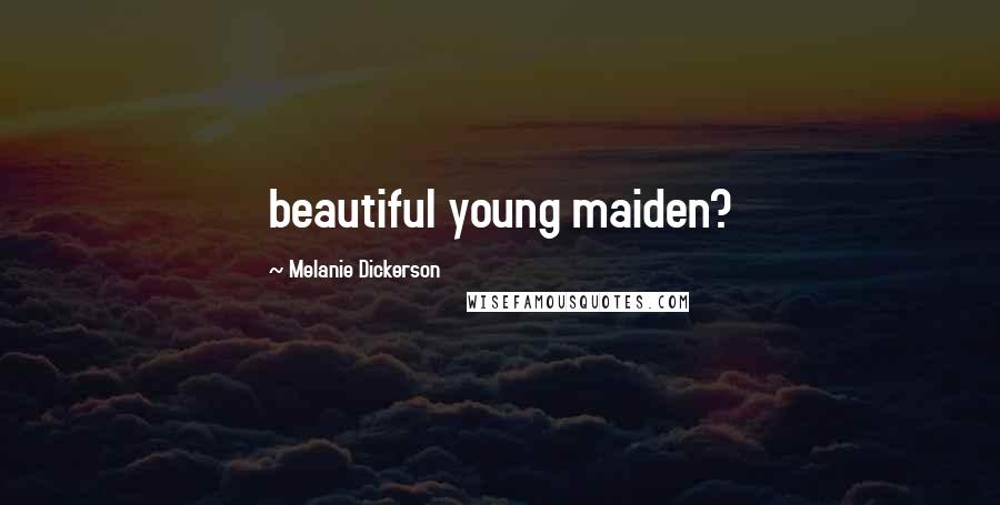 Melanie Dickerson Quotes: beautiful young maiden?