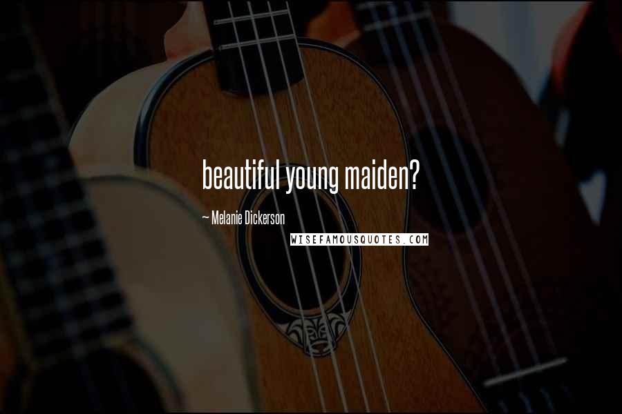 Melanie Dickerson Quotes: beautiful young maiden?