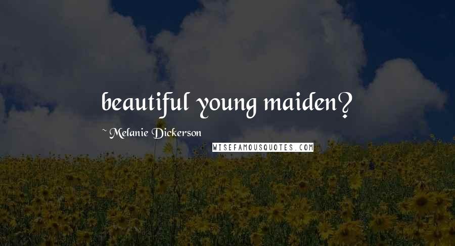 Melanie Dickerson Quotes: beautiful young maiden?