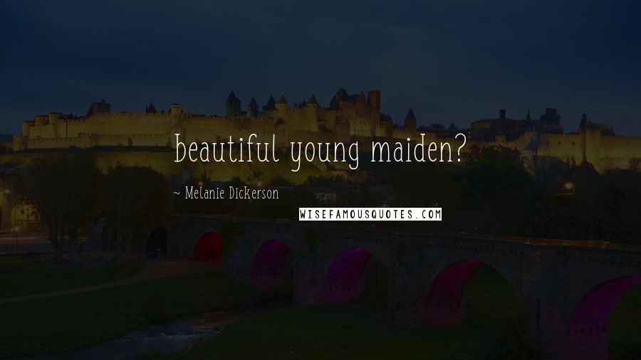 Melanie Dickerson Quotes: beautiful young maiden?