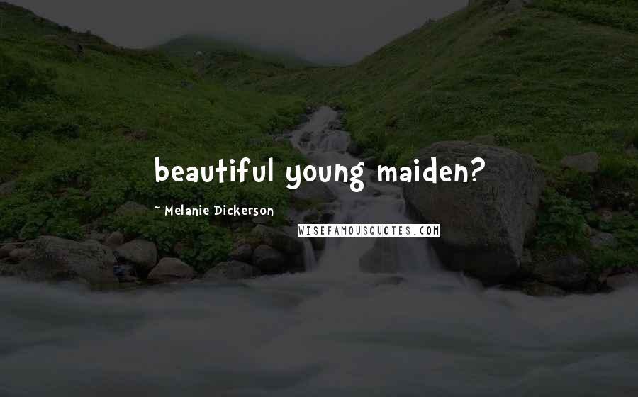 Melanie Dickerson Quotes: beautiful young maiden?