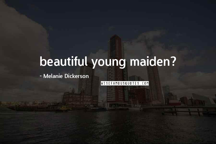 Melanie Dickerson Quotes: beautiful young maiden?