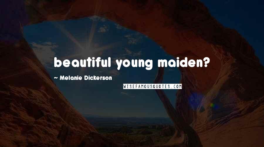 Melanie Dickerson Quotes: beautiful young maiden?