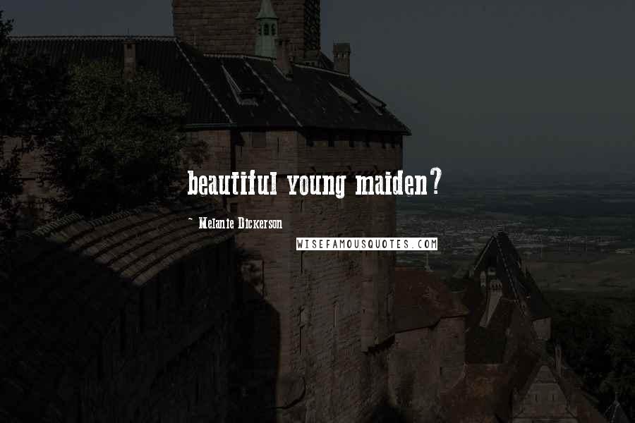 Melanie Dickerson Quotes: beautiful young maiden?