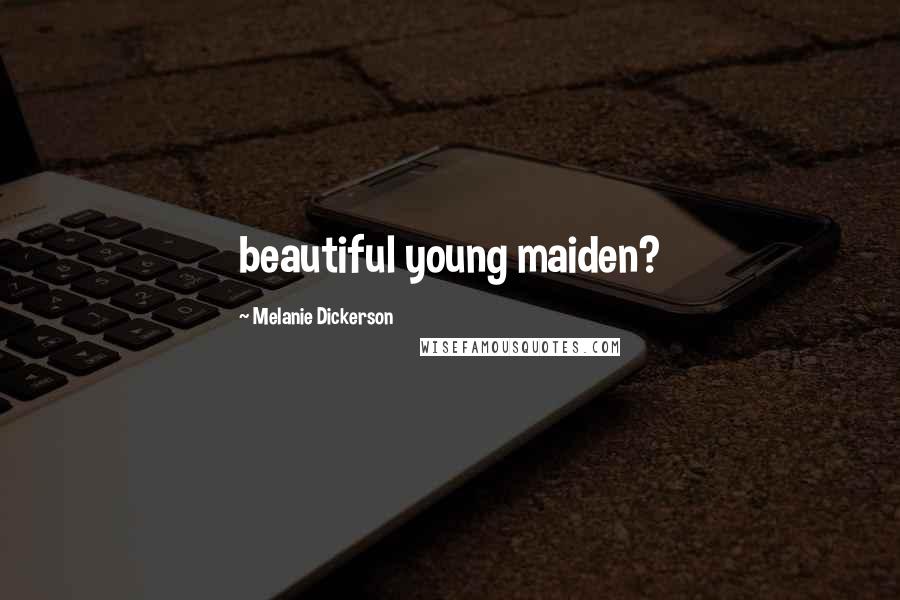 Melanie Dickerson Quotes: beautiful young maiden?