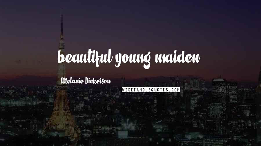 Melanie Dickerson Quotes: beautiful young maiden?