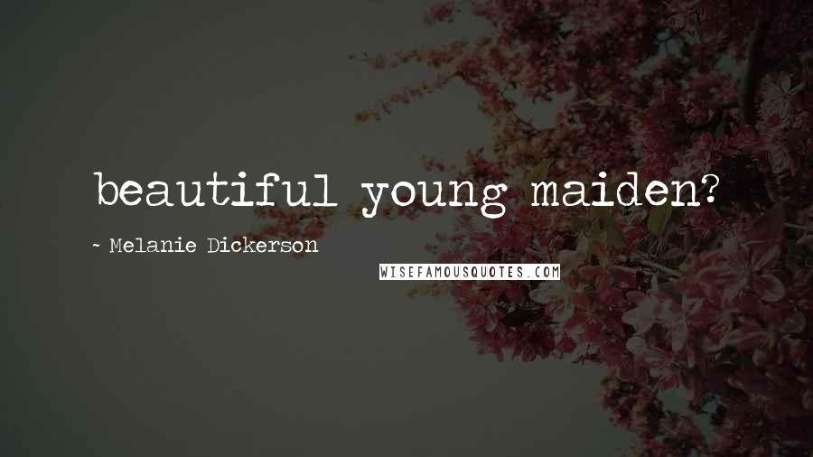 Melanie Dickerson Quotes: beautiful young maiden?