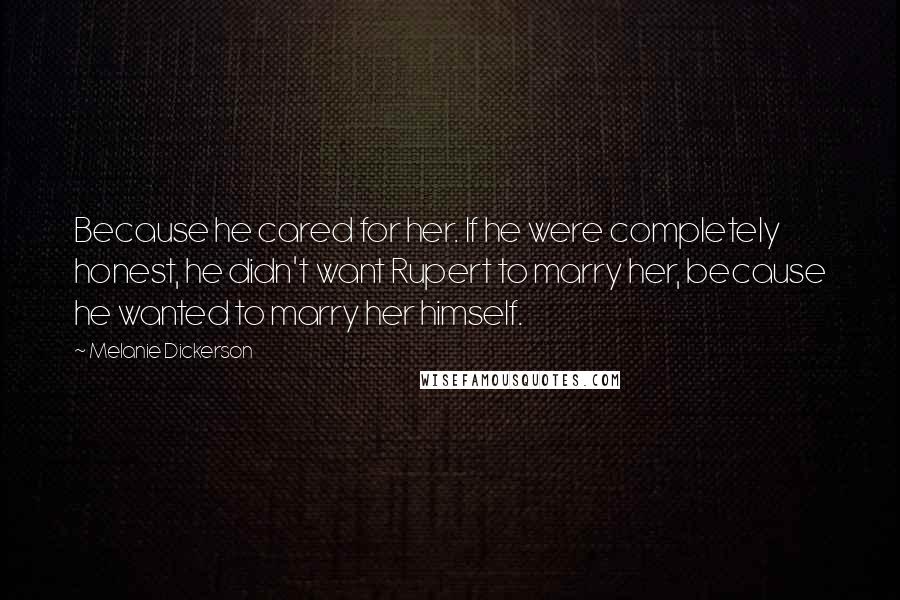 Melanie Dickerson Quotes: Because he cared for her. If he were completely honest, he didn't want Rupert to marry her, because he wanted to marry her himself.