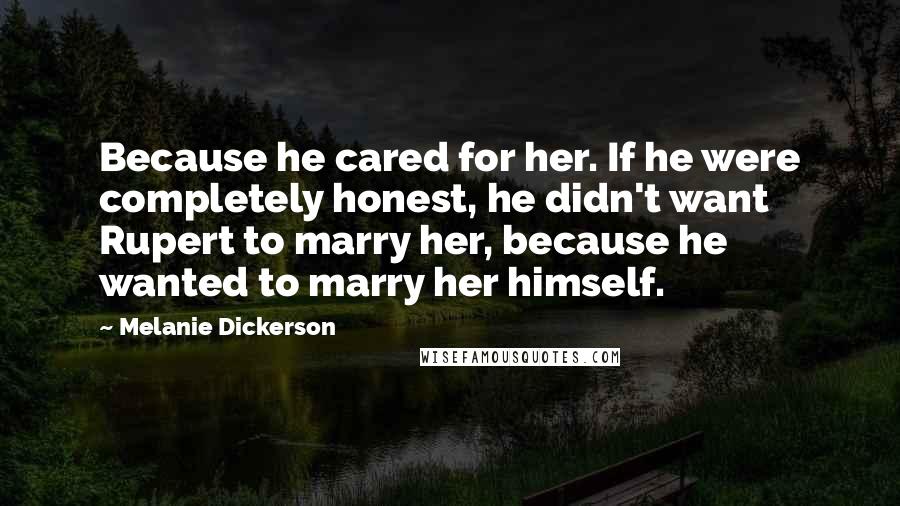 Melanie Dickerson Quotes: Because he cared for her. If he were completely honest, he didn't want Rupert to marry her, because he wanted to marry her himself.