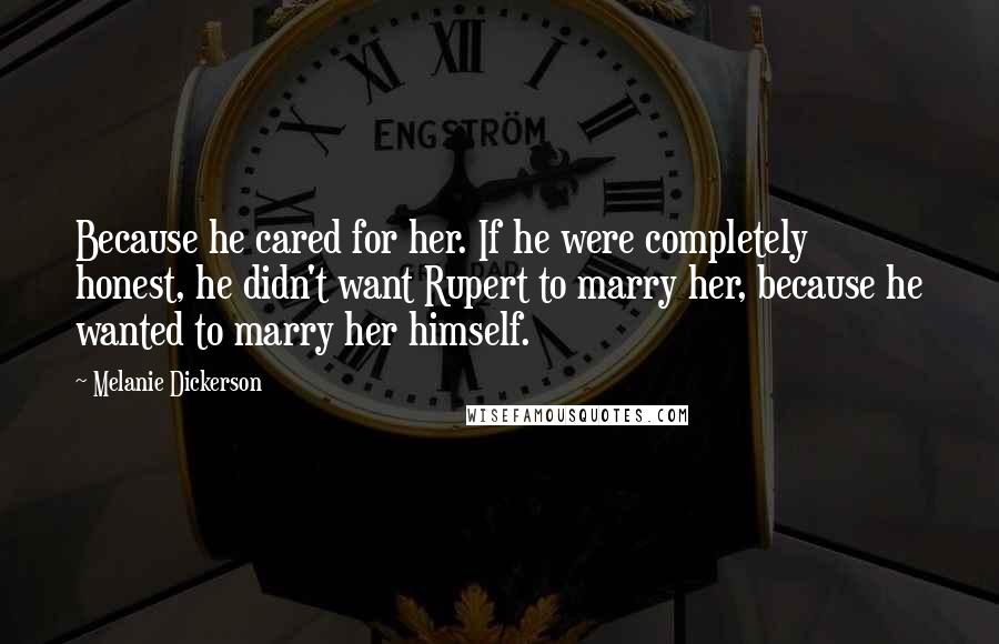 Melanie Dickerson Quotes: Because he cared for her. If he were completely honest, he didn't want Rupert to marry her, because he wanted to marry her himself.