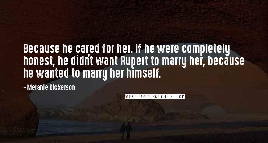 Melanie Dickerson Quotes: Because he cared for her. If he were completely honest, he didn't want Rupert to marry her, because he wanted to marry her himself.