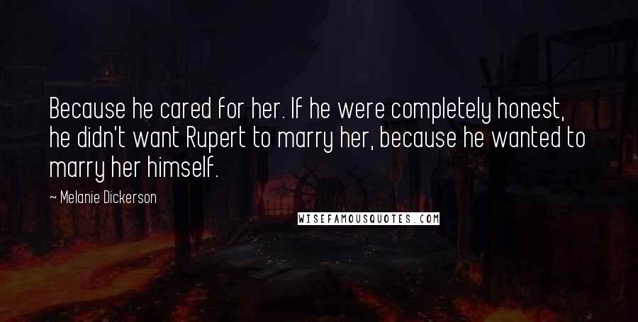 Melanie Dickerson Quotes: Because he cared for her. If he were completely honest, he didn't want Rupert to marry her, because he wanted to marry her himself.