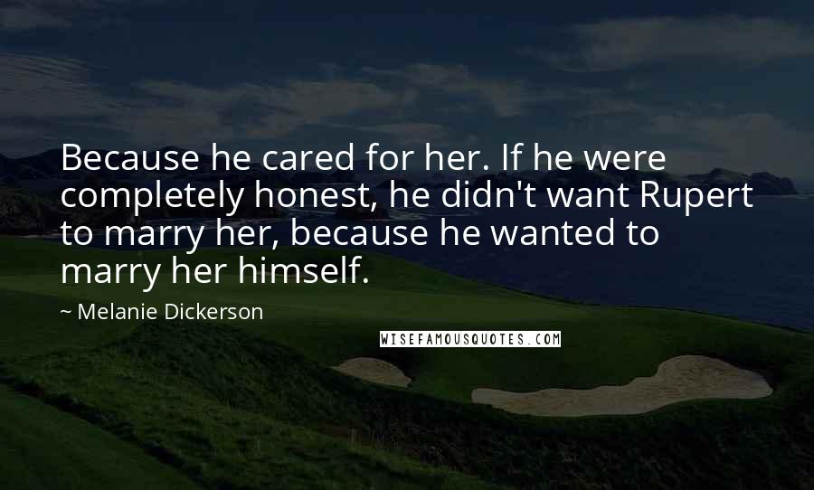 Melanie Dickerson Quotes: Because he cared for her. If he were completely honest, he didn't want Rupert to marry her, because he wanted to marry her himself.