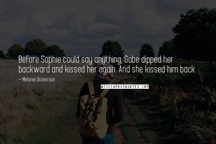 Melanie Dickerson Quotes: Before Sophie could say anything, Gabe dipped her backward and kissed her again. And she kissed him back.