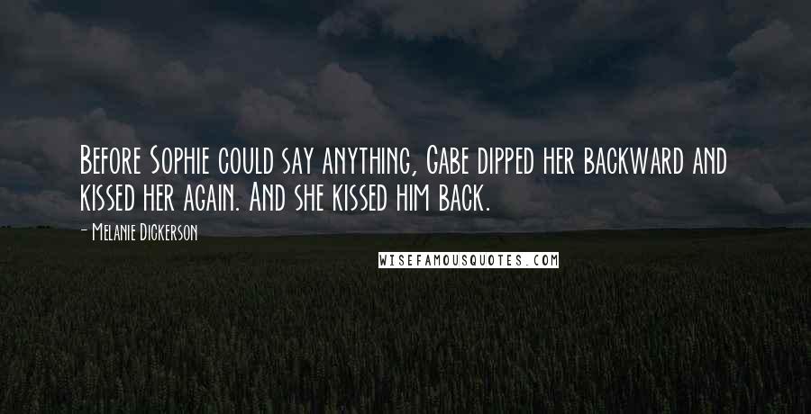 Melanie Dickerson Quotes: Before Sophie could say anything, Gabe dipped her backward and kissed her again. And she kissed him back.