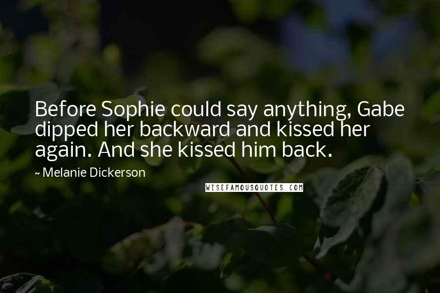 Melanie Dickerson Quotes: Before Sophie could say anything, Gabe dipped her backward and kissed her again. And she kissed him back.