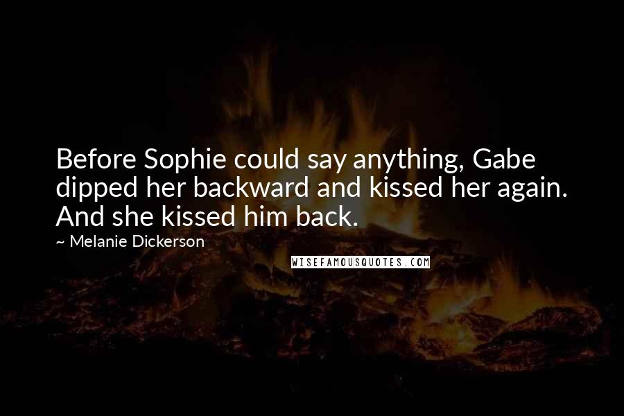 Melanie Dickerson Quotes: Before Sophie could say anything, Gabe dipped her backward and kissed her again. And she kissed him back.