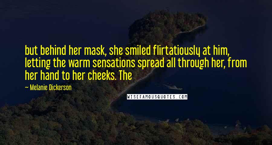 Melanie Dickerson Quotes: but behind her mask, she smiled flirtatiously at him, letting the warm sensations spread all through her, from her hand to her cheeks. The