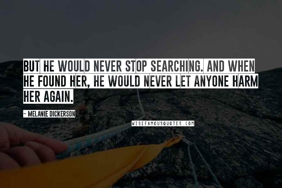 Melanie Dickerson Quotes: But he would never stop searching. And when he found her, he would never let anyone harm her again.