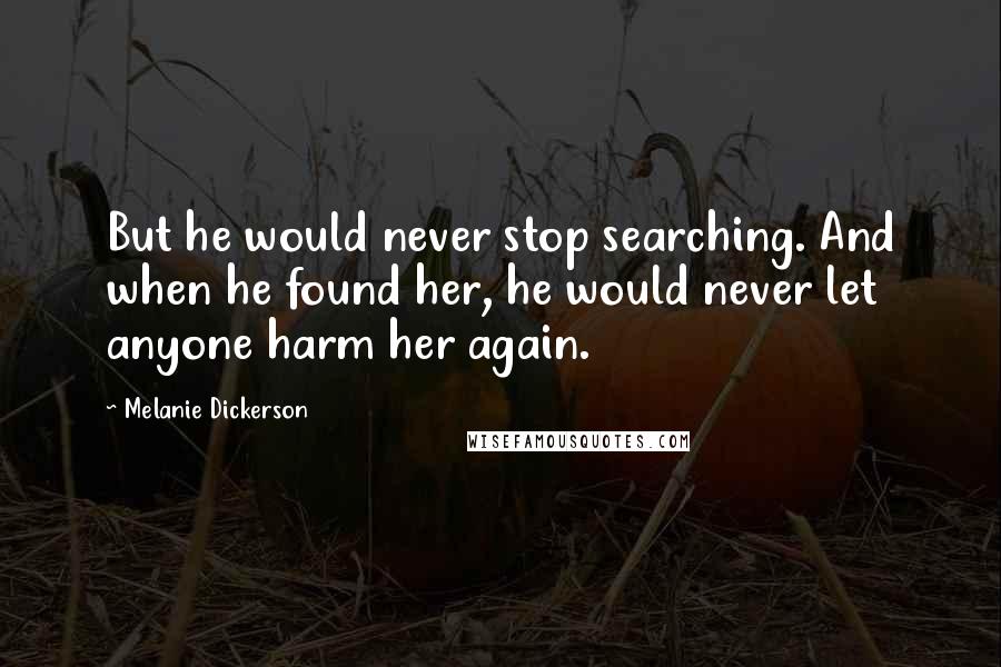 Melanie Dickerson Quotes: But he would never stop searching. And when he found her, he would never let anyone harm her again.